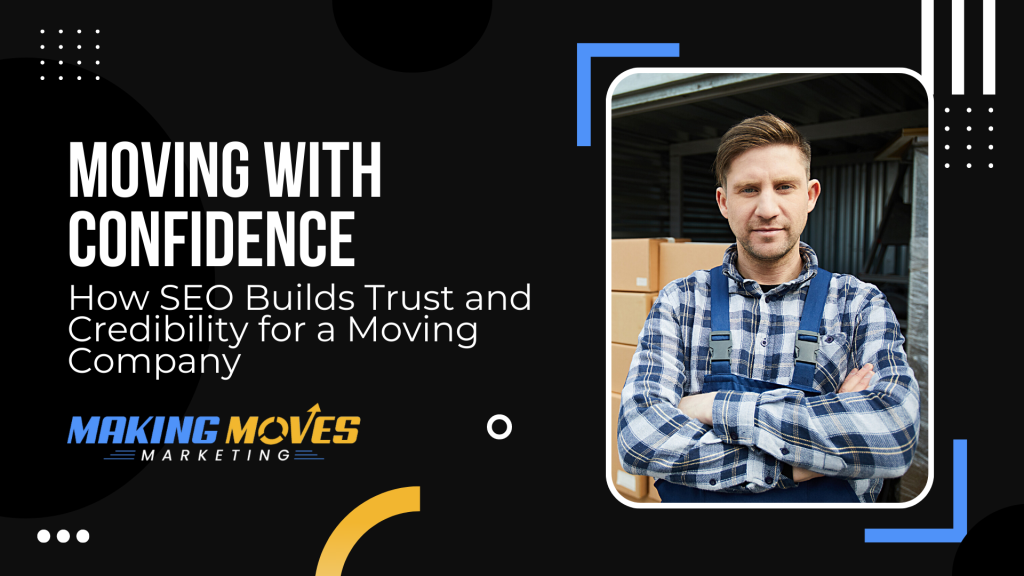 Moving With Confidence - How SEO Builds Trust and Credibility for a Moving Company